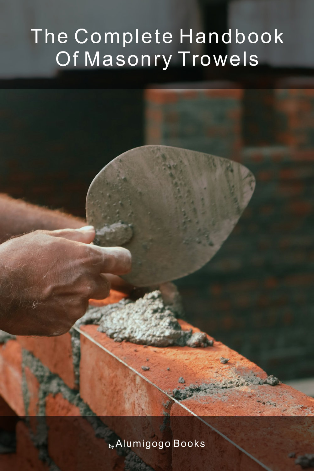 Cover of The Complete Handbook of Masonry Trowels