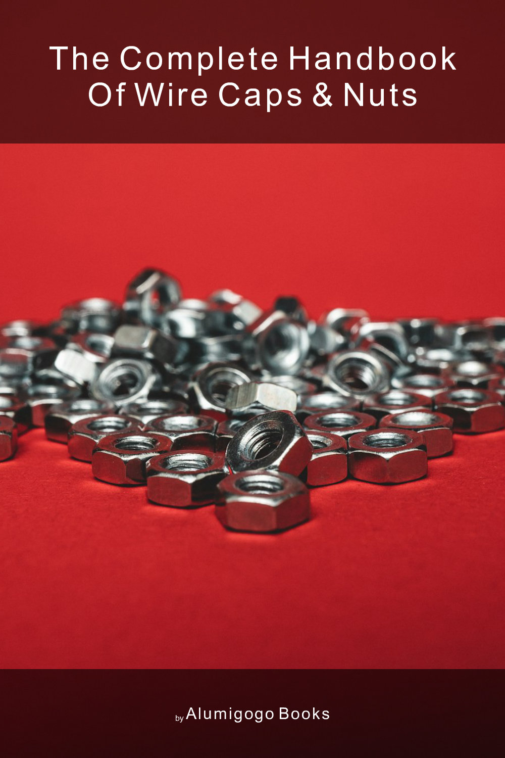 Cover of The Complete Handbook of Wire Caps & Nuts