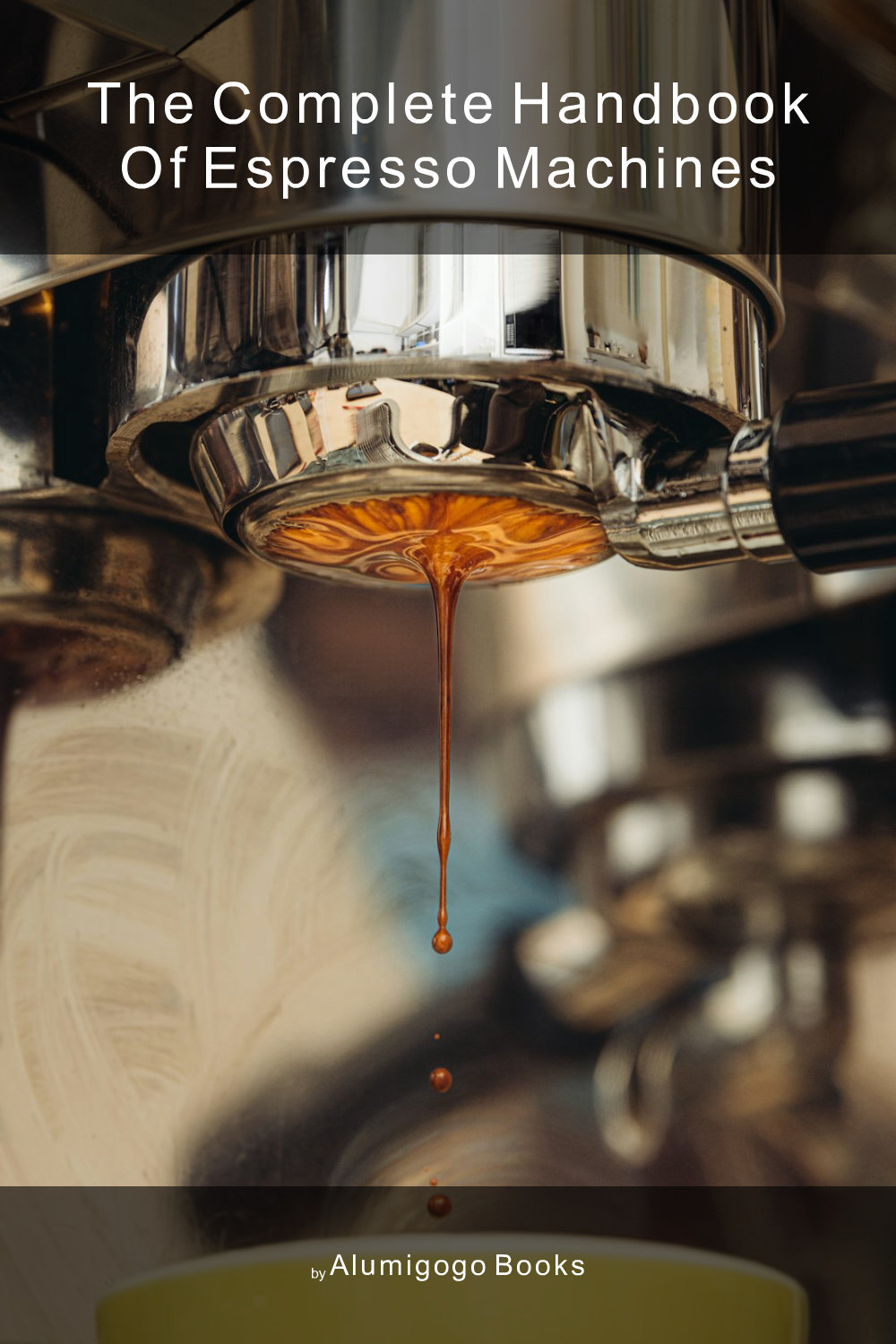 Cover of The Complete Handbook of Espresso Machines