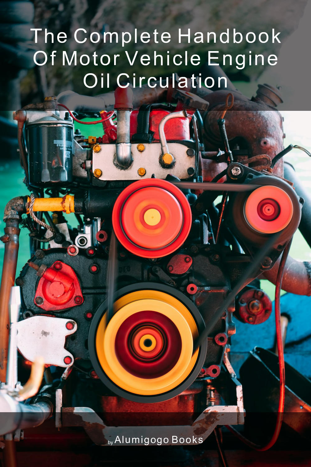 Cover of The Complete Handbook of Motor Vehicle Engine Oil Circulation