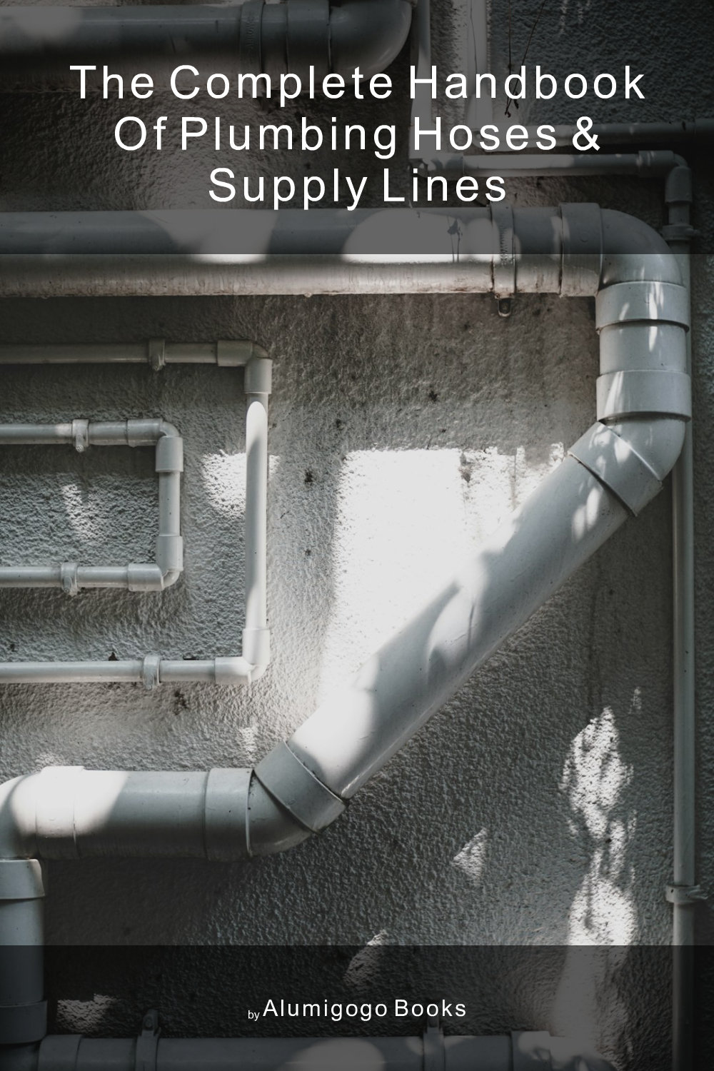 Cover of The Complete Handbook of Plumbing Hoses & Supply Lines