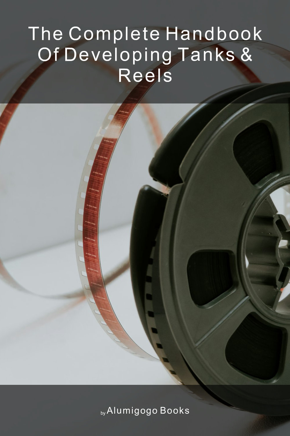 Cover of The Complete Handbook of Developing Tanks & Reels