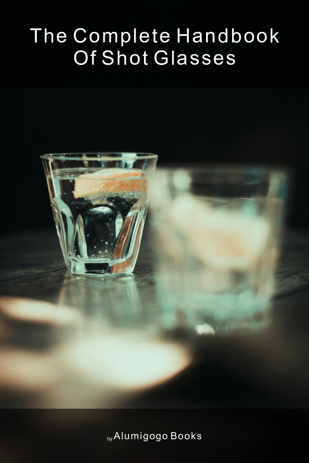 Cover of The Complete Handbook of Shot Glasses