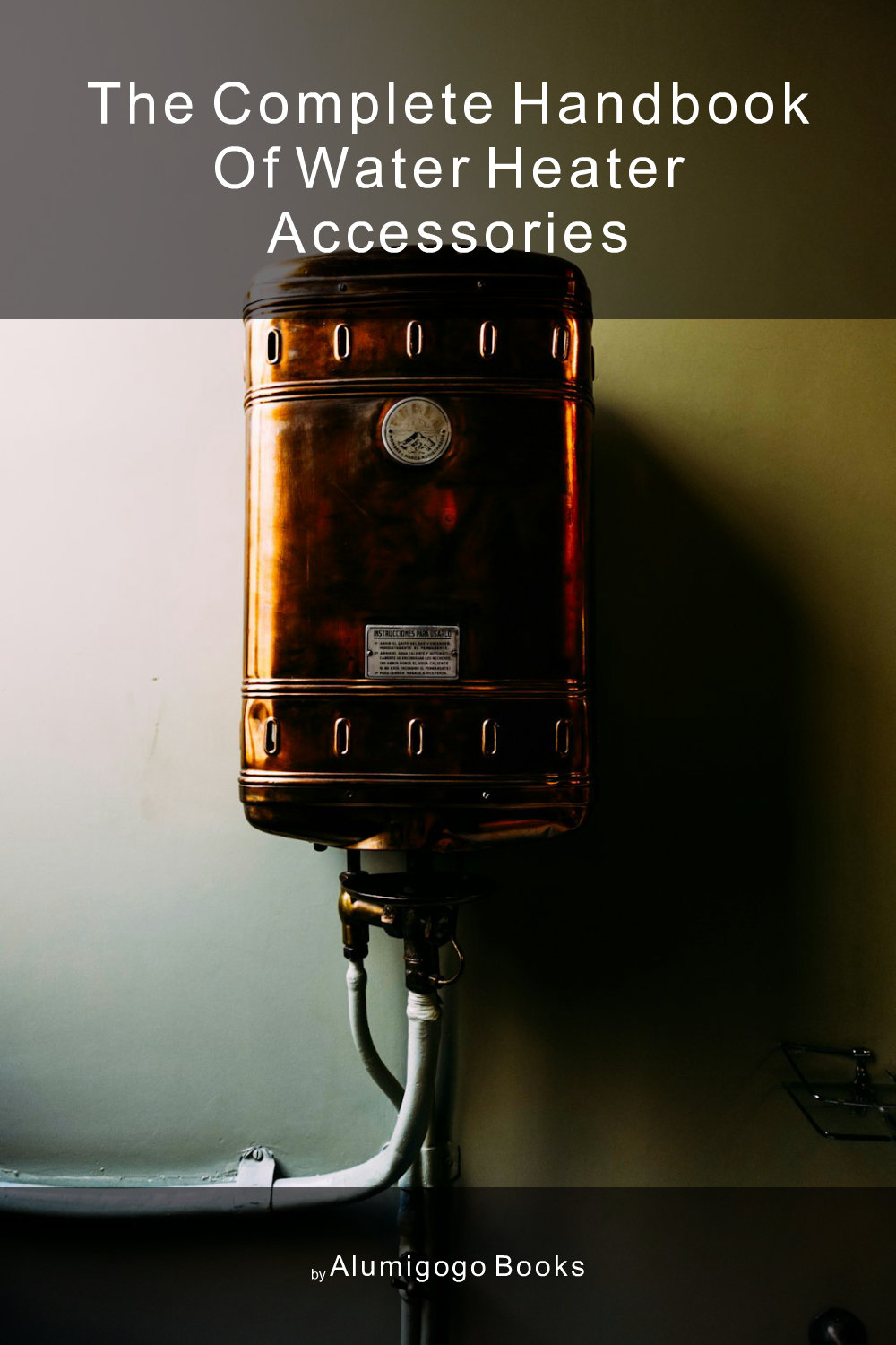 Cover of The Complete Handbook of Water Heater Accessories