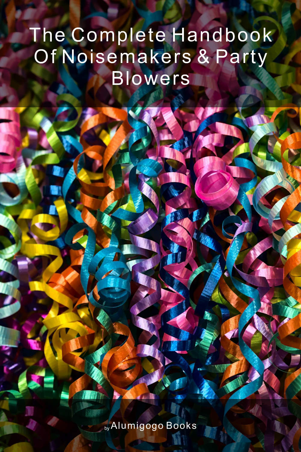 Cover of The Complete Handbook of Noisemakers & Party Blowers