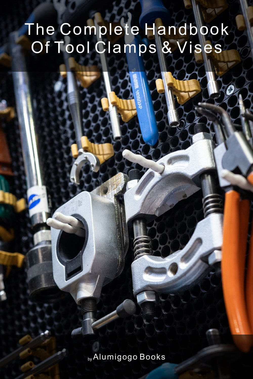 Cover of The Complete Handbook of Tool Clamps & Vises