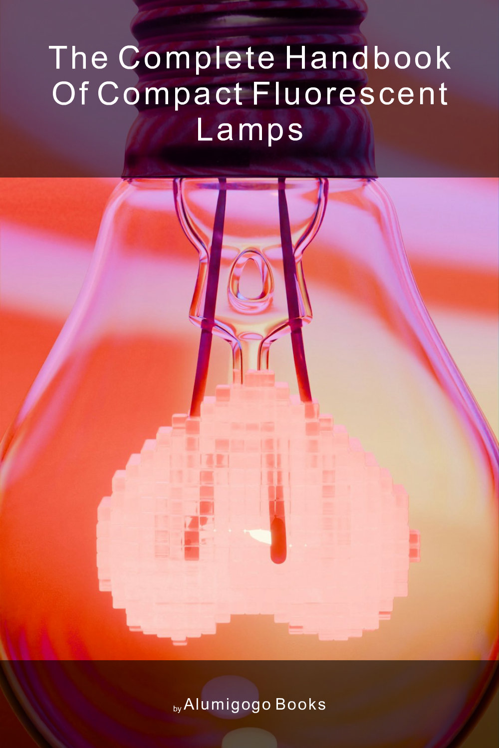 Cover of The Complete Handbook of Compact Fluorescent Lamps