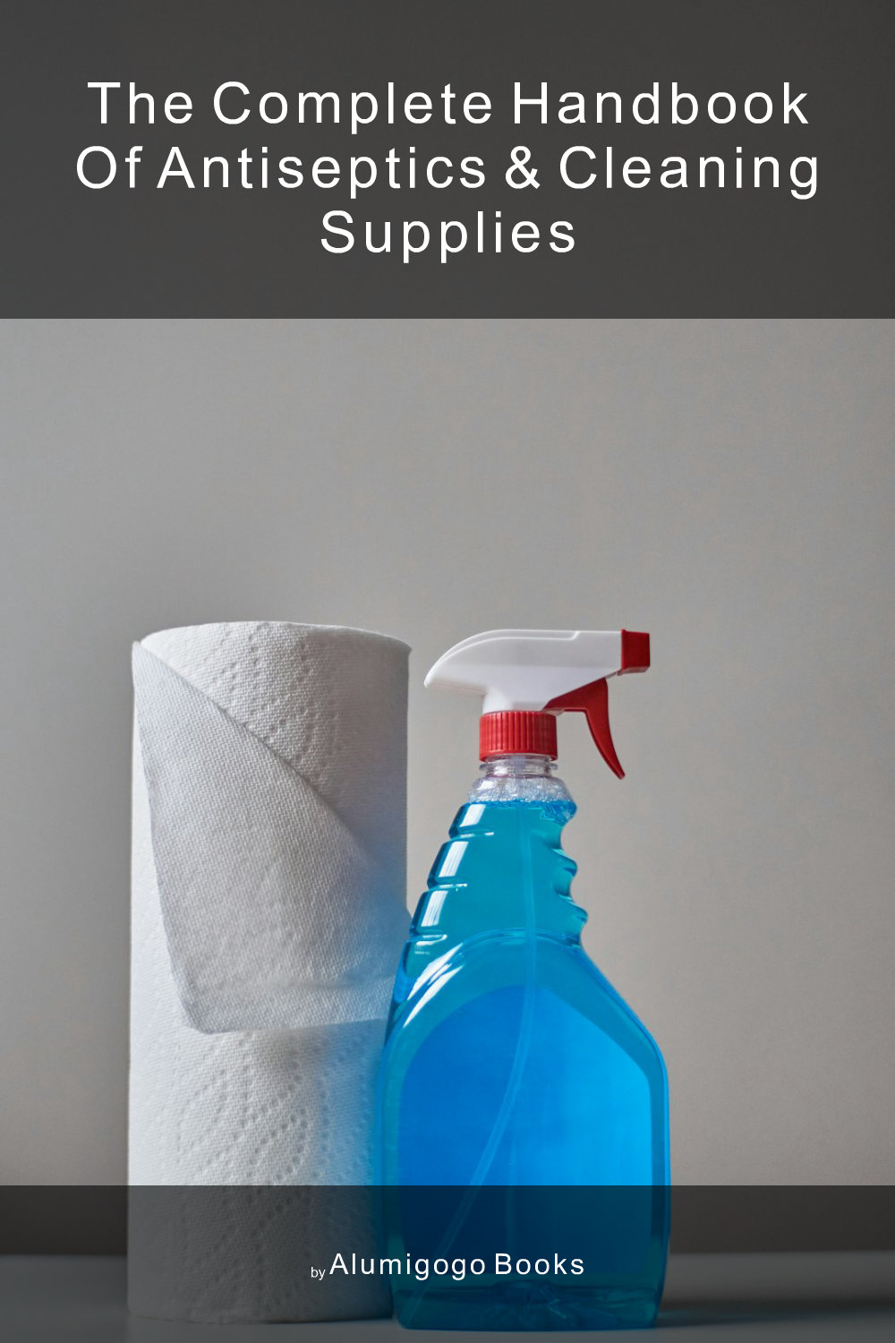 Cover of The Complete Handbook of Antiseptics & Cleaning Supplies