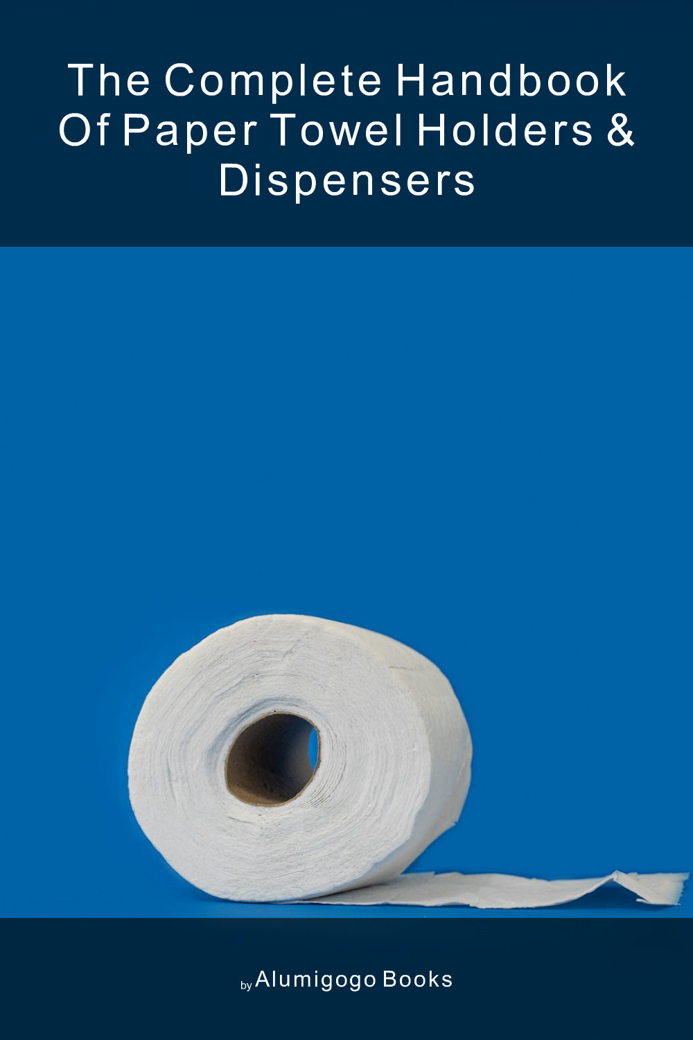 Cover of The Complete Handbook of Paper Towel Holders & Dispensers