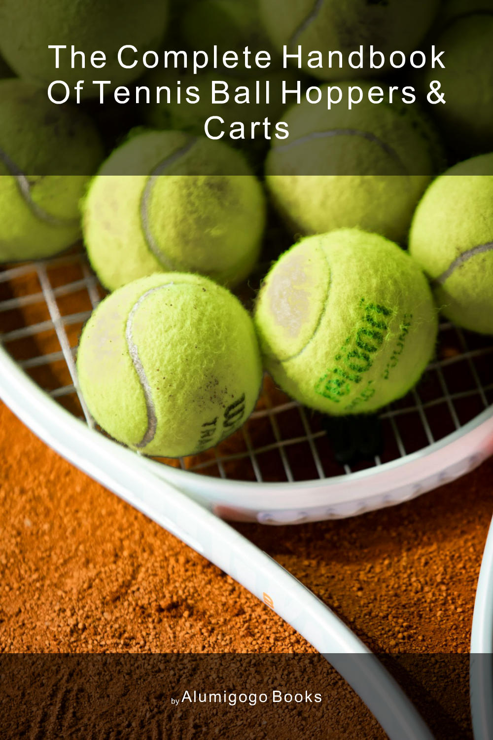 Cover of The Complete Handbook of Tennis Ball Hoppers & Carts