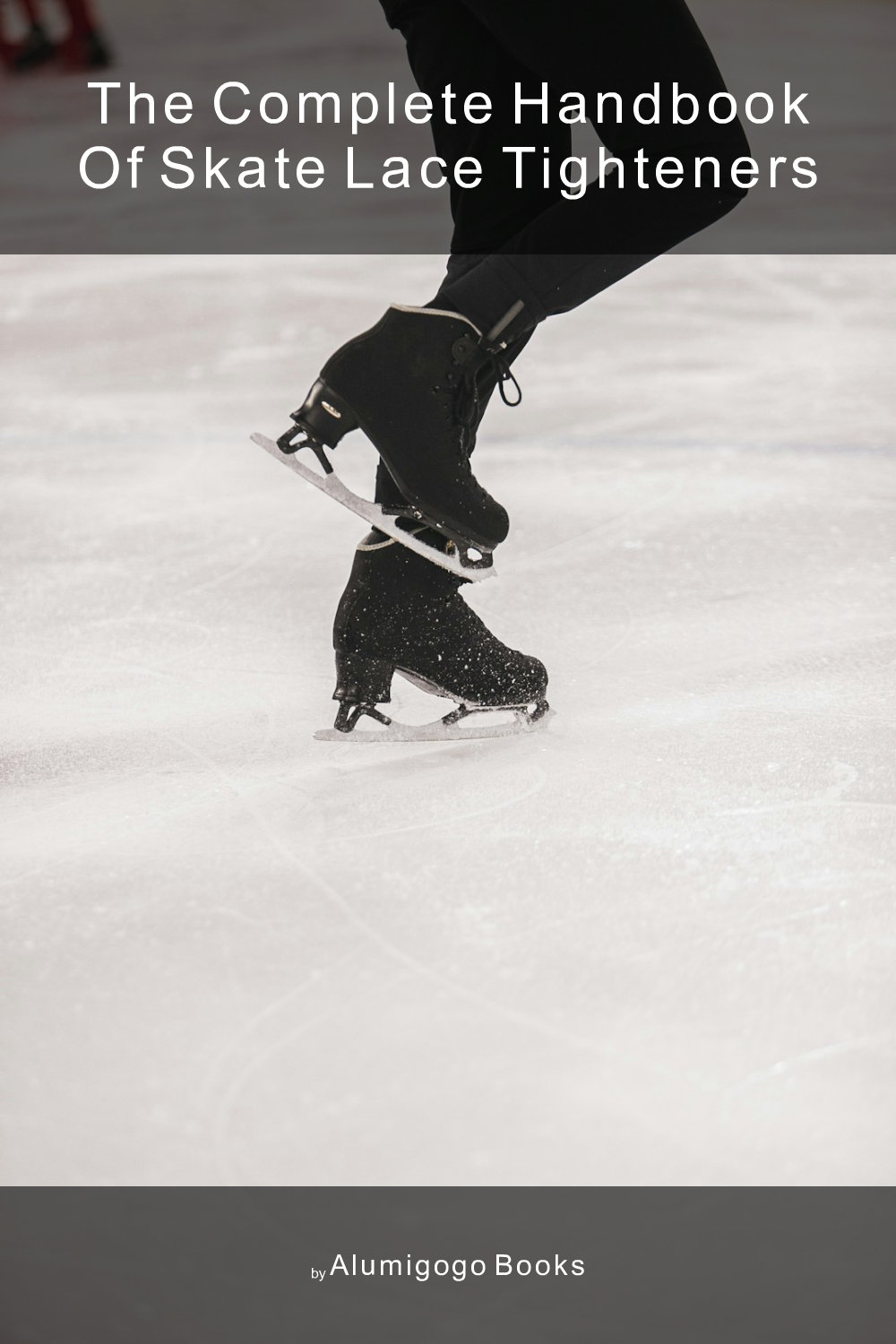 Cover of The Complete Handbook of Skate Lace Tighteners
