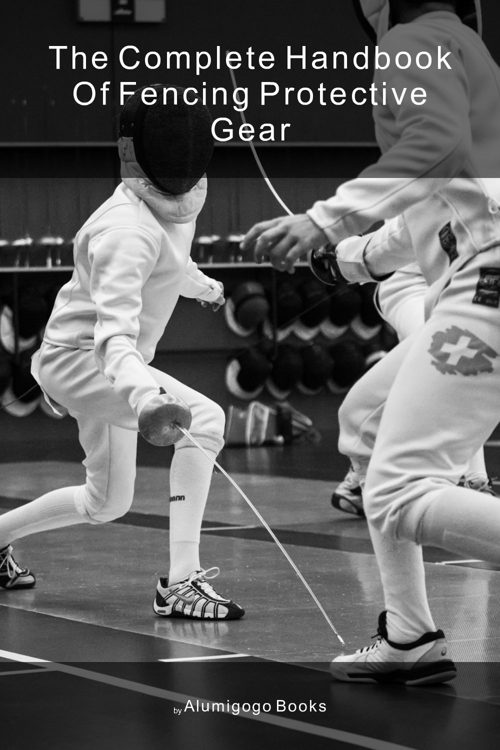 Cover of The Complete Handbook of Fencing Protective Gear