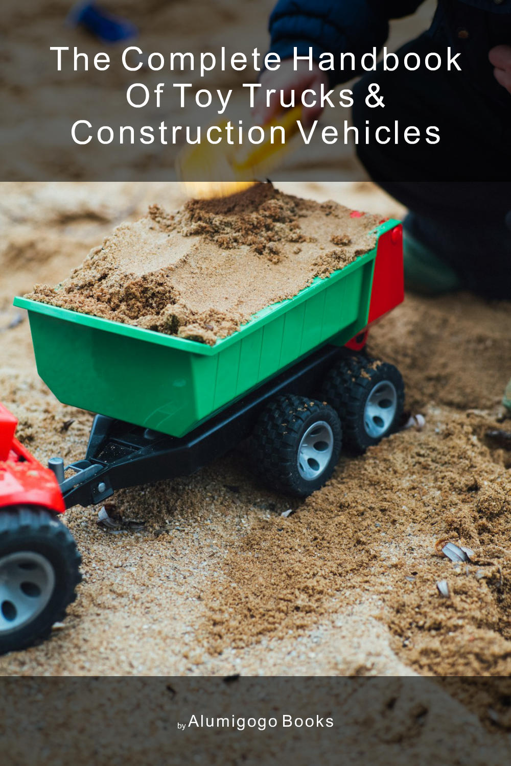 Cover of The Complete Handbook of Toy Trucks & Construction Vehicles