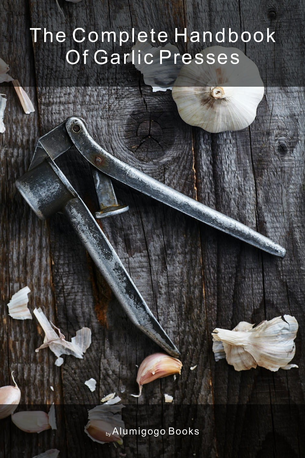 Cover of The Complete Handbook of Garlic Presses