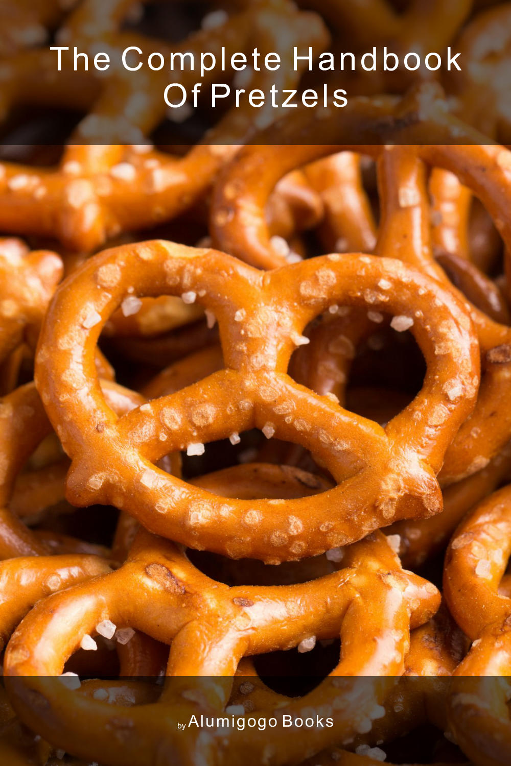 Cover of The Complete Handbook of Pretzels