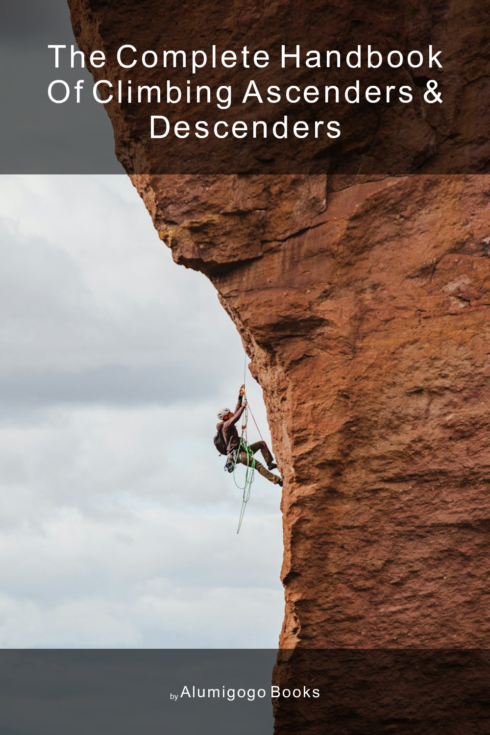 Cover of The Complete Handbook of Climbing Ascenders & Descenders
