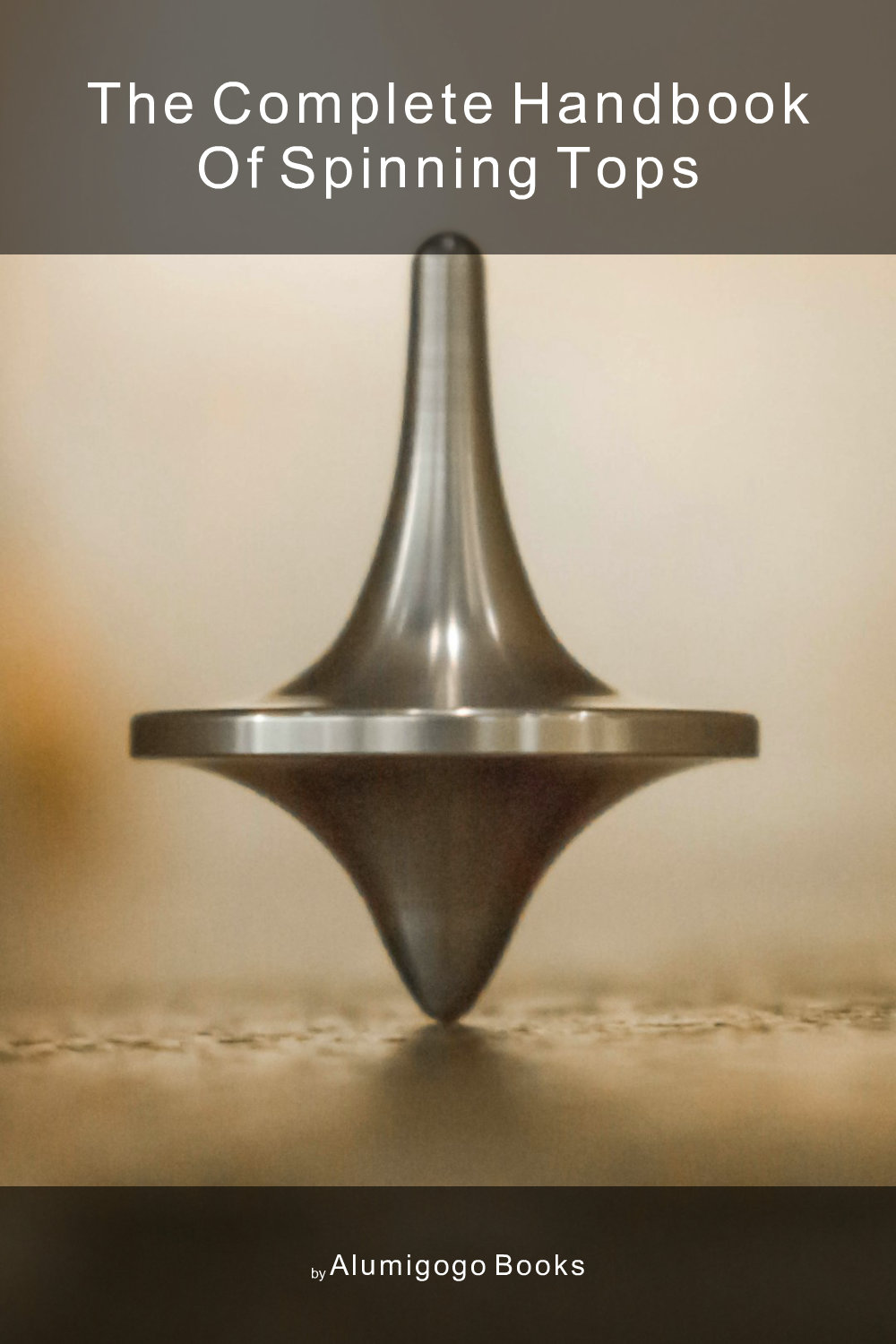 Cover of The Complete Handbook of Spinning Tops