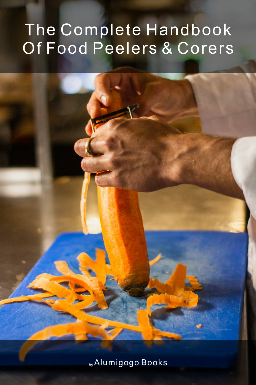 Cover of The Complete Handbook of Food Peelers & Corers