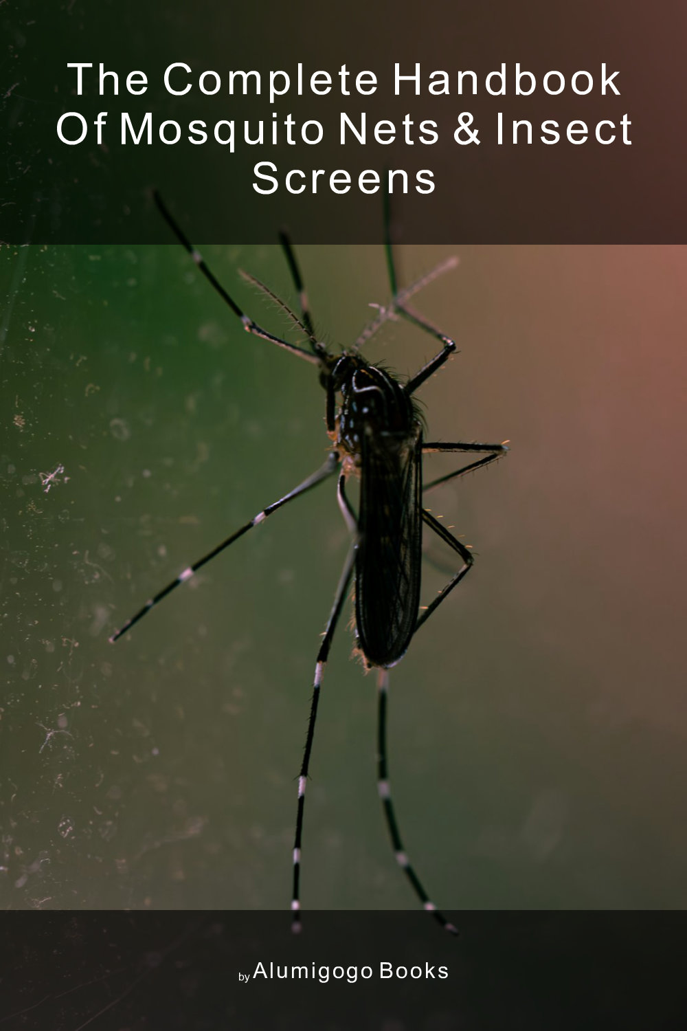 Cover of The Complete Handbook of Mosquito Nets & Insect Screens