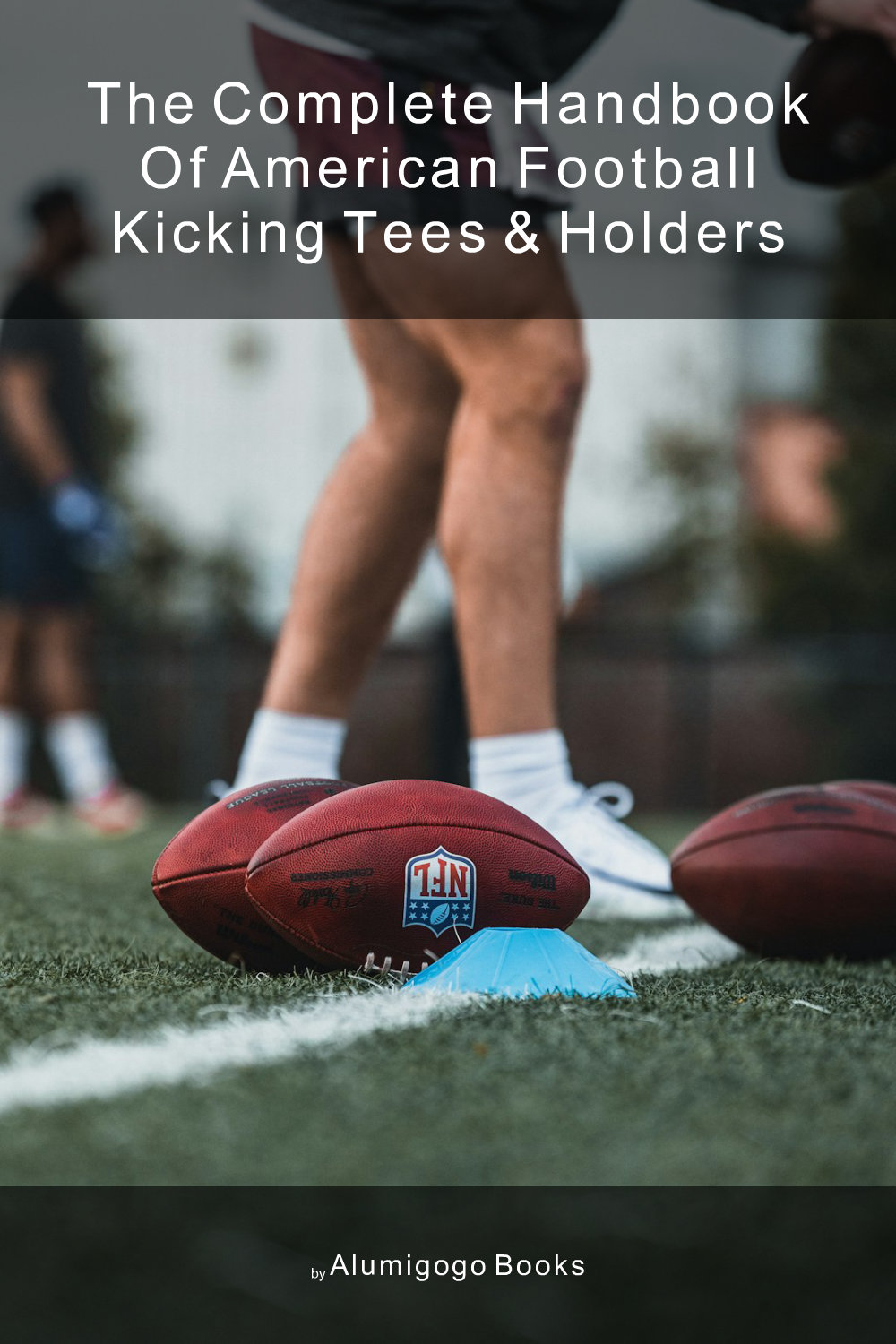 Cover of The Complete Handbook of American Football Kicking Tees & Holders