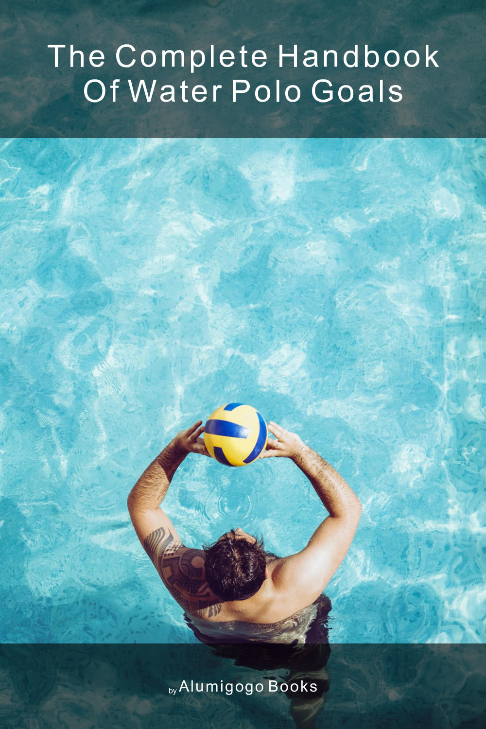 Cover of The Complete Handbook of Water Polo Goals