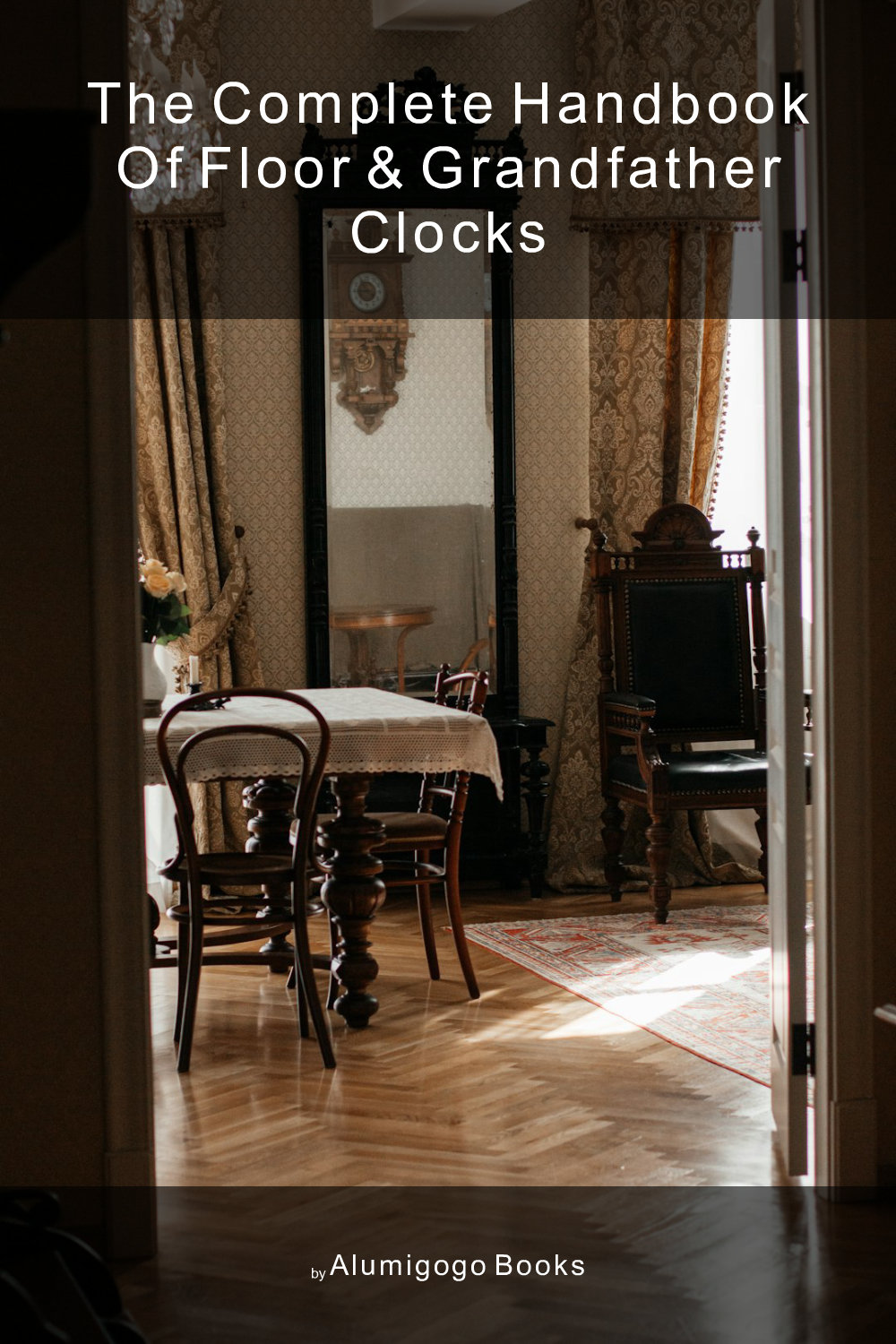 Cover of The Complete Handbook of Floor & Grandfather Clocks