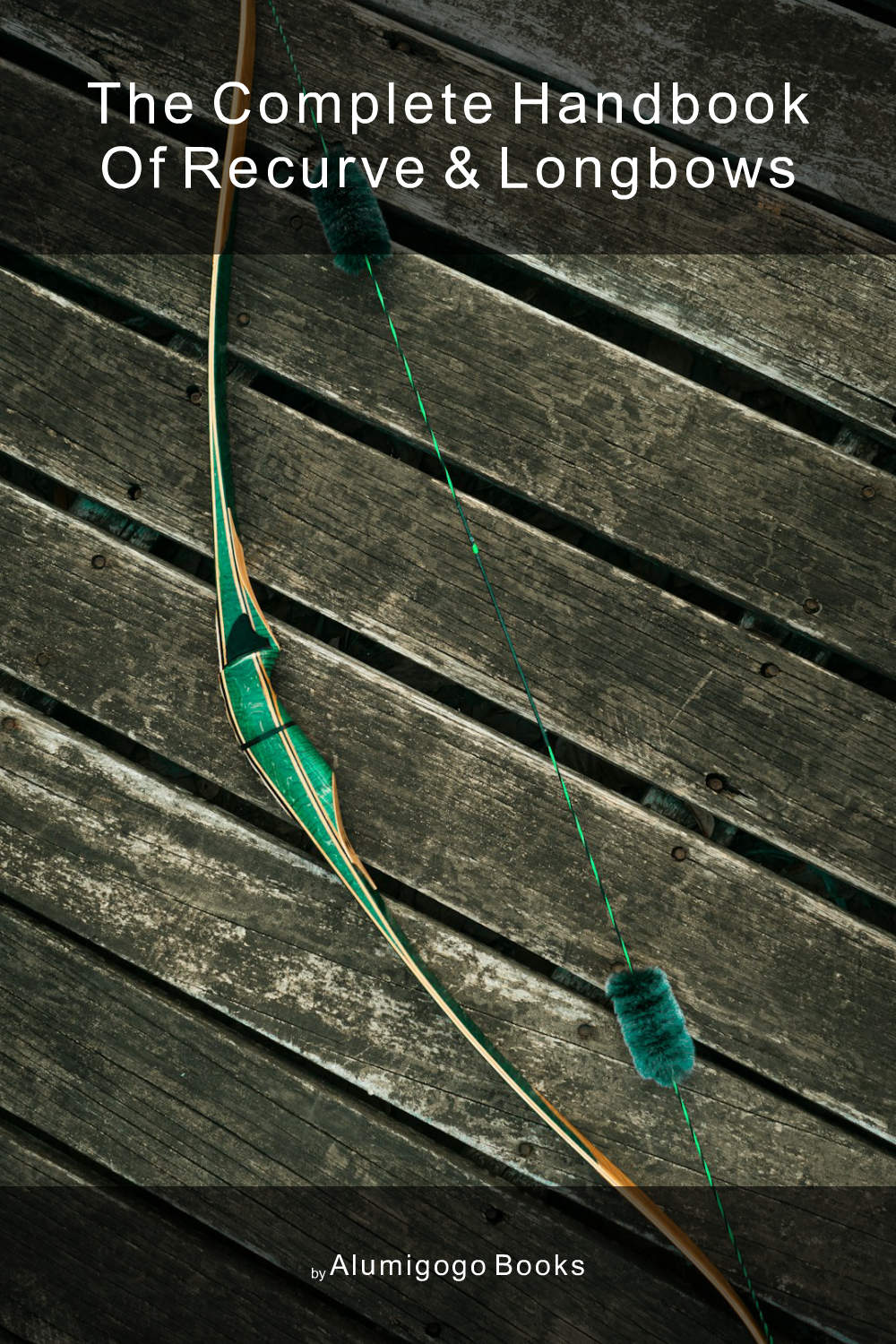 Cover of The Complete Handbook of Recurve & Longbows