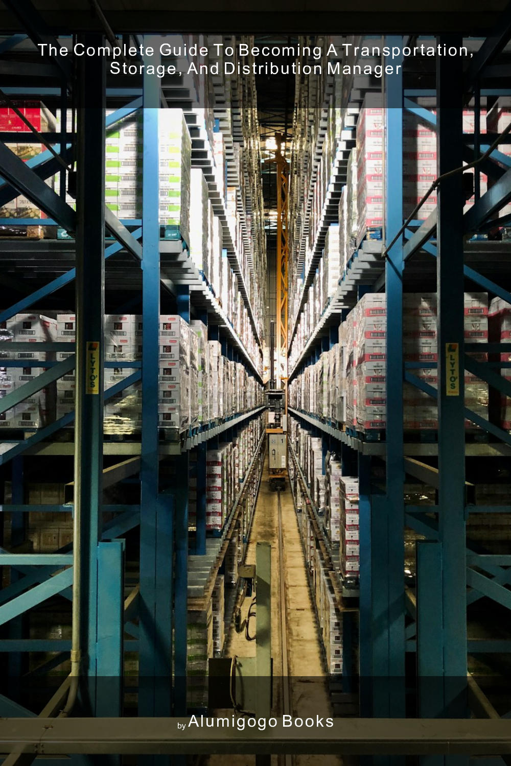 Cover of The Complete Guide to Becoming A Transportation, Storage, and Distribution Manager