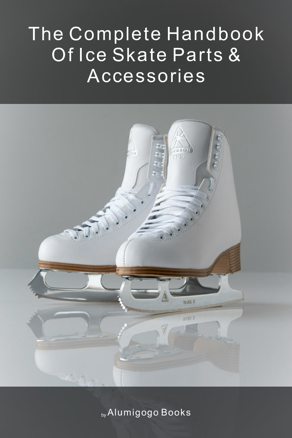 Cover of The Complete Handbook of Ice Skate Parts & Accessories