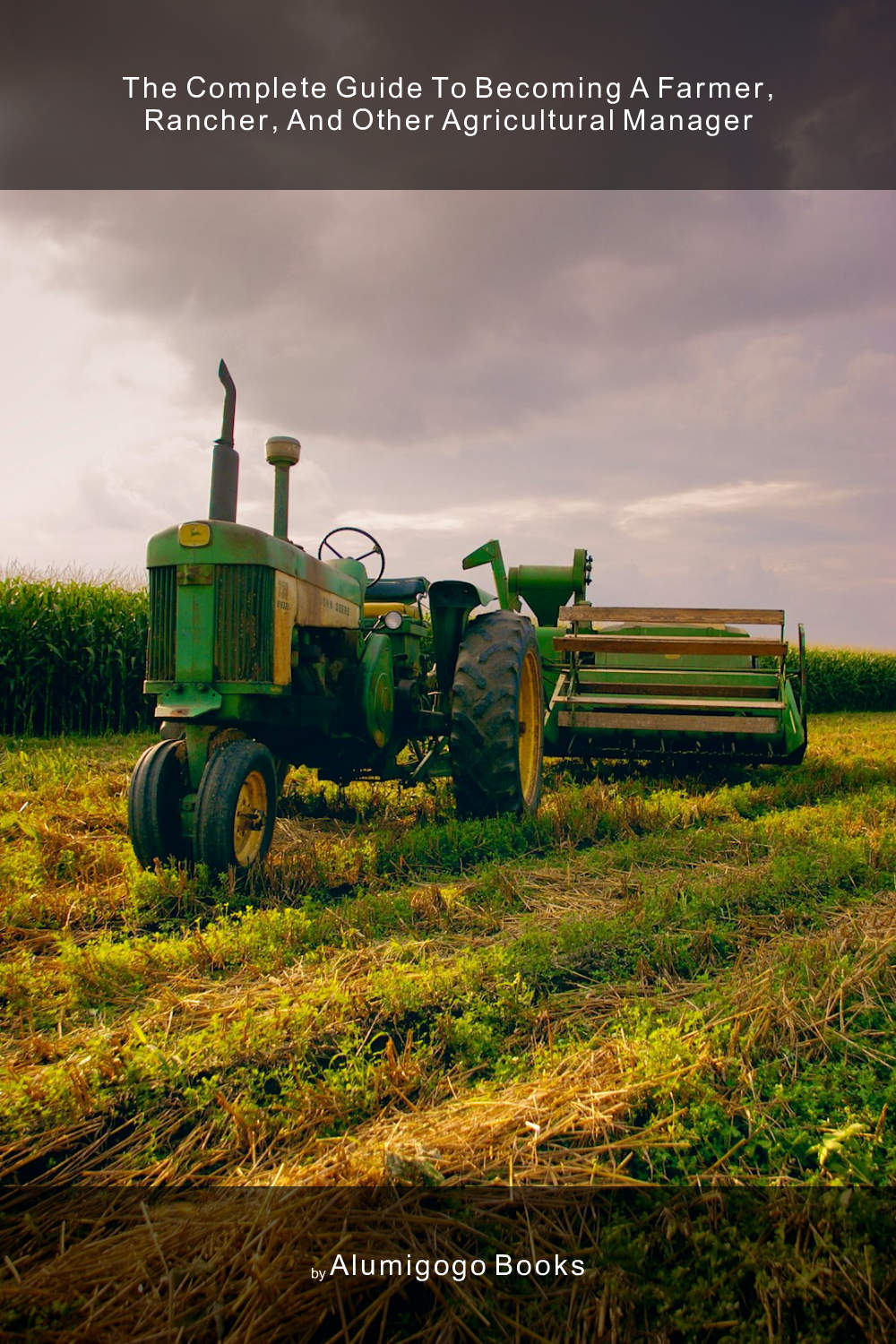 Cover of The Complete Guide to Becoming A Farmer, Rancher, and Other Agricultural Manager