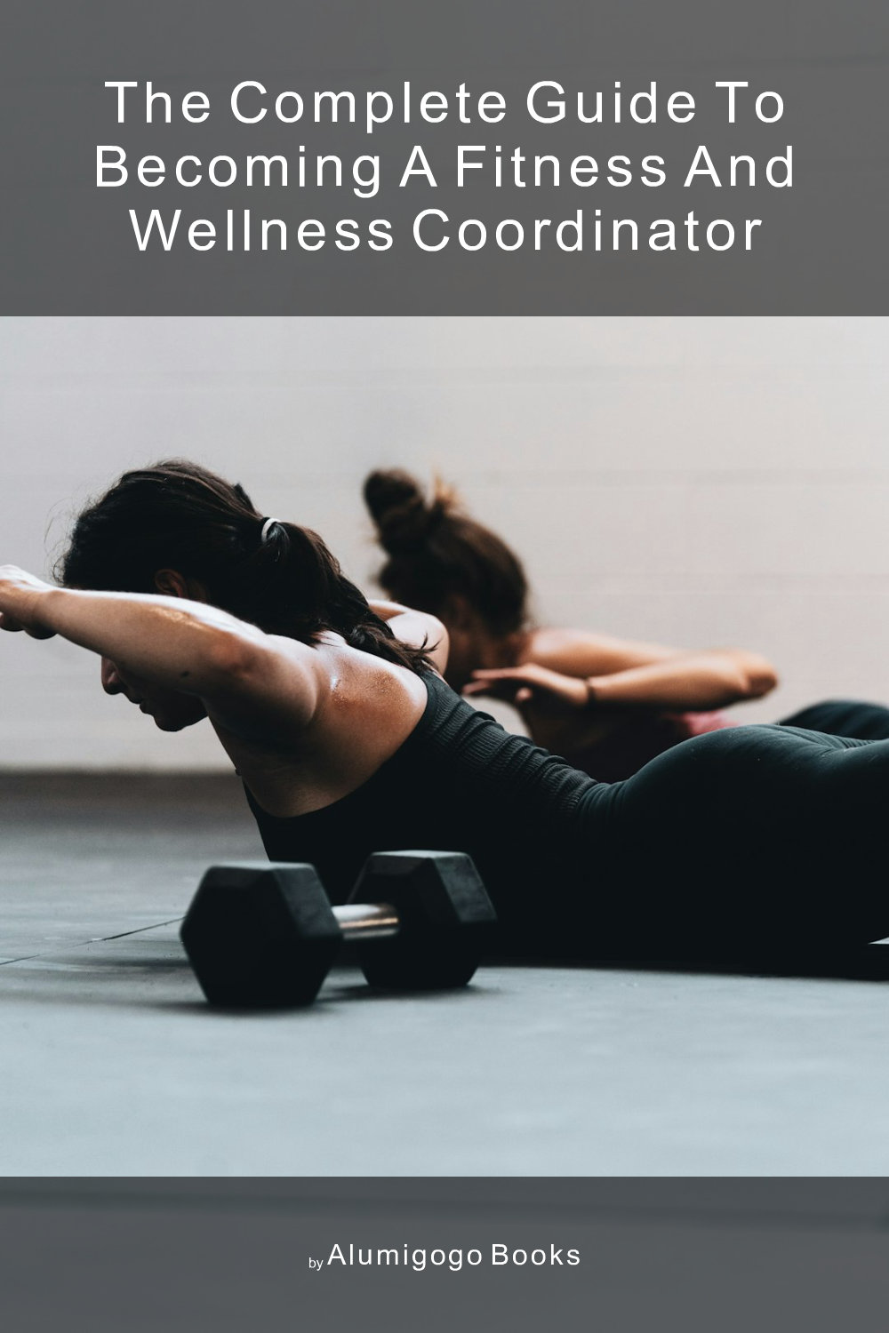 Cover of The Complete Guide to Becoming A Fitness and Wellness Coordinator