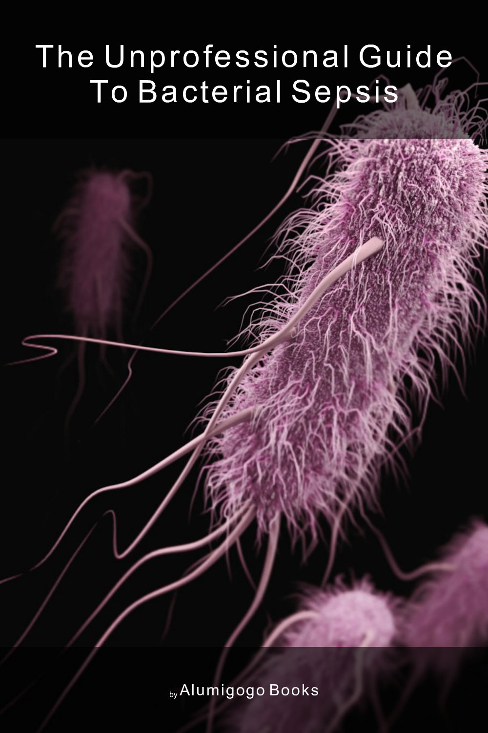 Cover of The Unprofessional Guide to bacterial sepsis