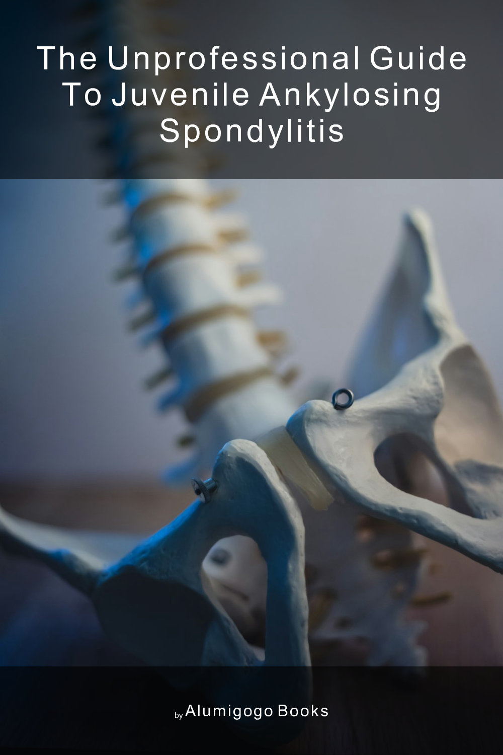Cover of The Unprofessional Guide to juvenile ankylosing spondylitis