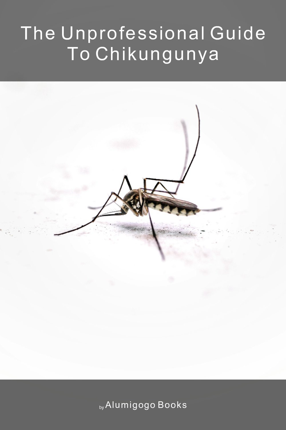 Cover of The Unprofessional Guide to chikungunya