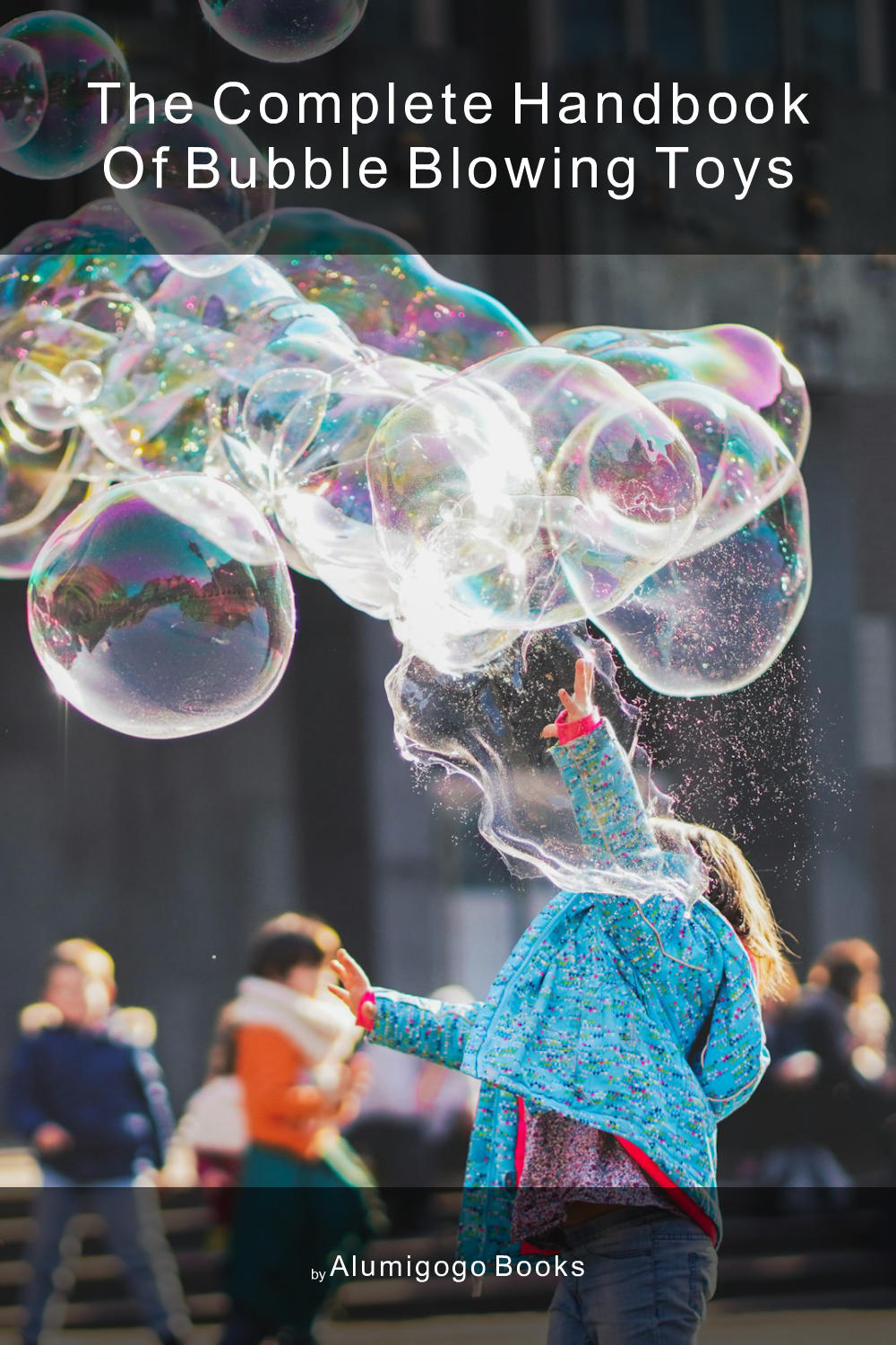 Cover of The Complete Handbook of Bubble Blowing Toys