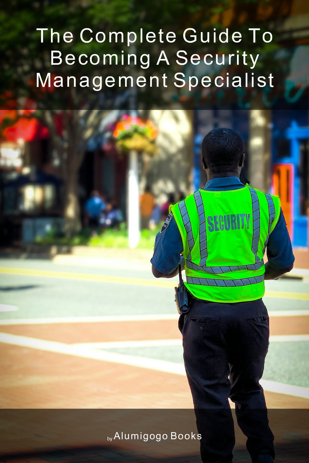 Cover of The Complete Guide to Becoming A Security Management Specialist