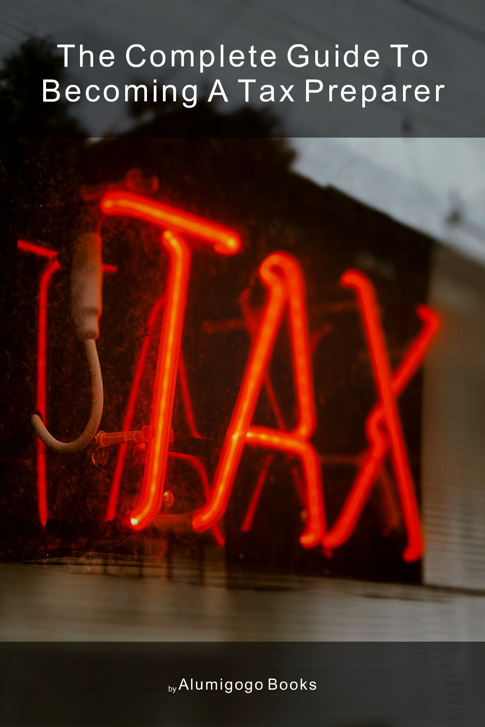 Cover of The Complete Guide to Becoming A Tax Preparer