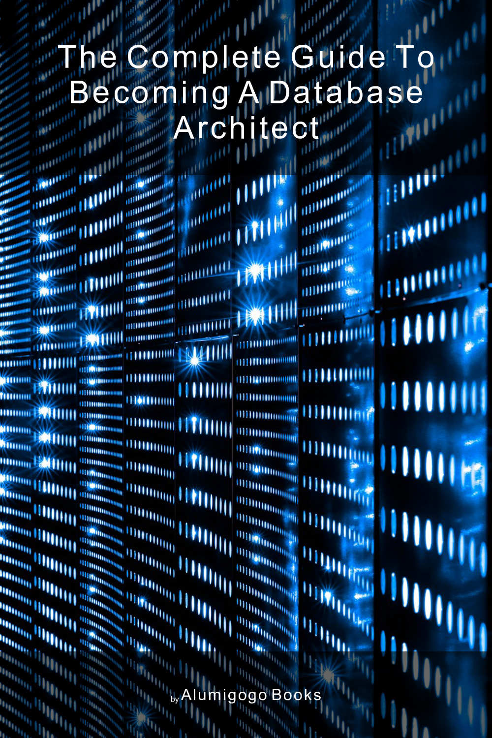 Cover of The Complete Guide to Becoming A Database Architect