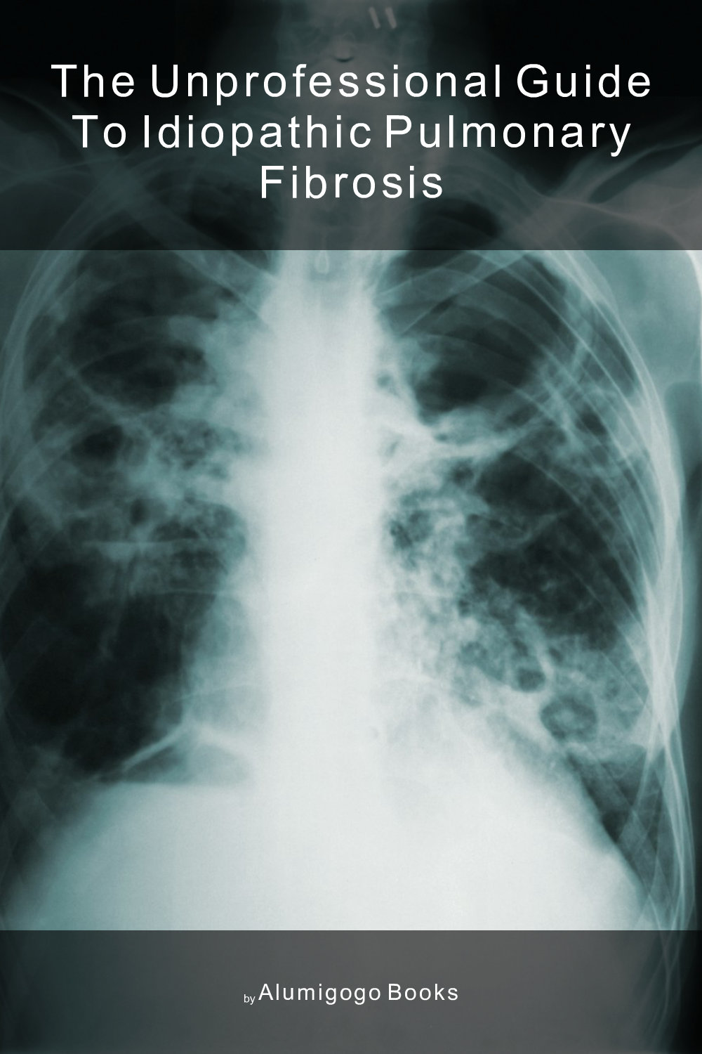 Cover of The Unprofessional Guide to idiopathic pulmonary fibrosis