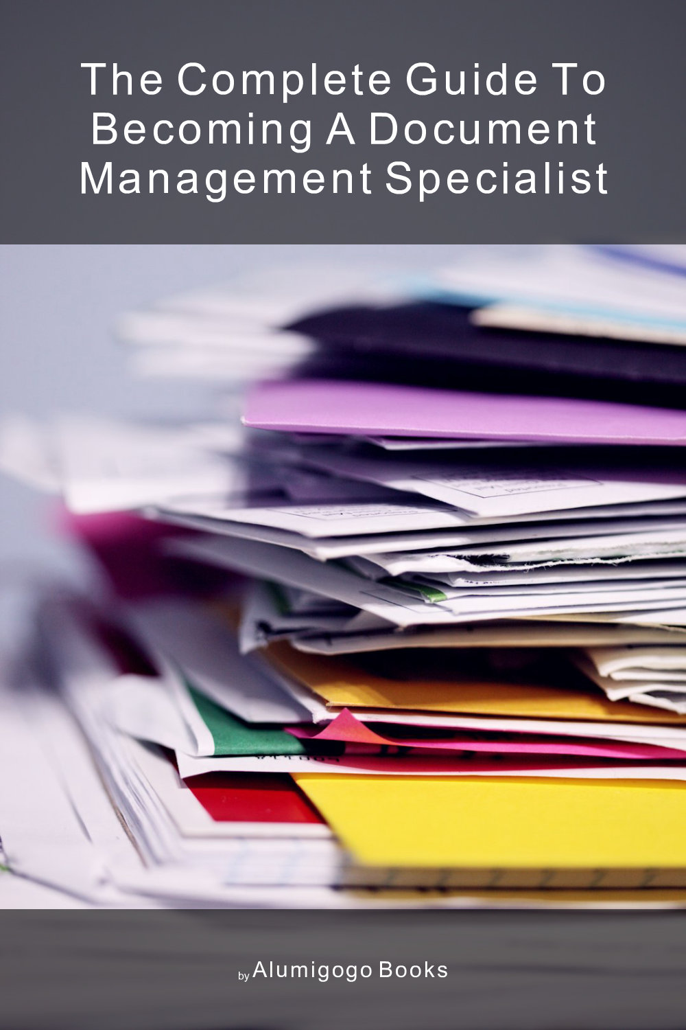 Cover of The Complete Guide to Becoming A Document Management Specialist