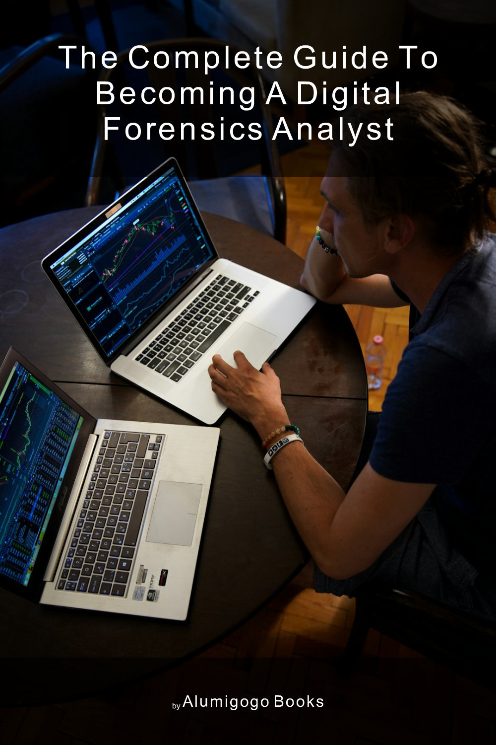 Cover of The Complete Guide to Becoming A Digital Forensics Analyst