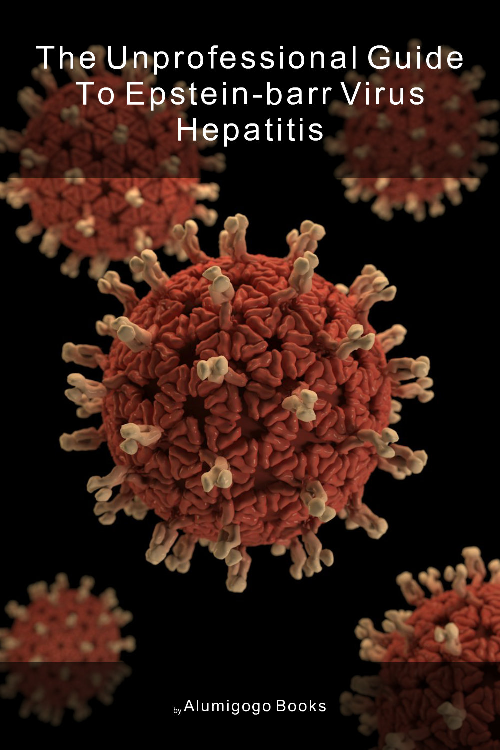 Cover of The Unprofessional Guide to Epstein-Barr virus hepatitis
