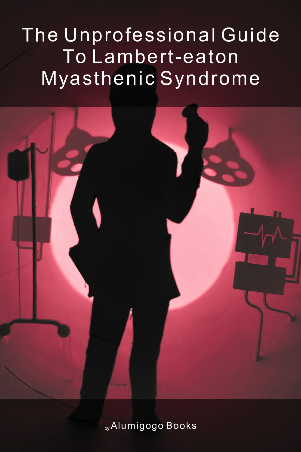 Cover of The Unprofessional Guide to Lambert-Eaton myasthenic syndrome