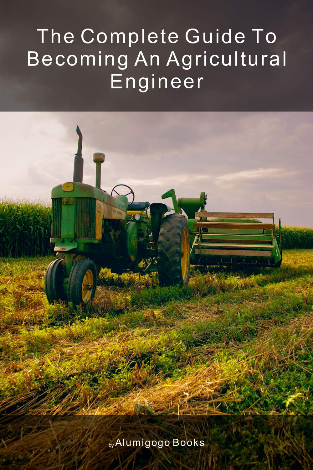 Cover of The Complete Guide to Becoming An Agricultural Engineer