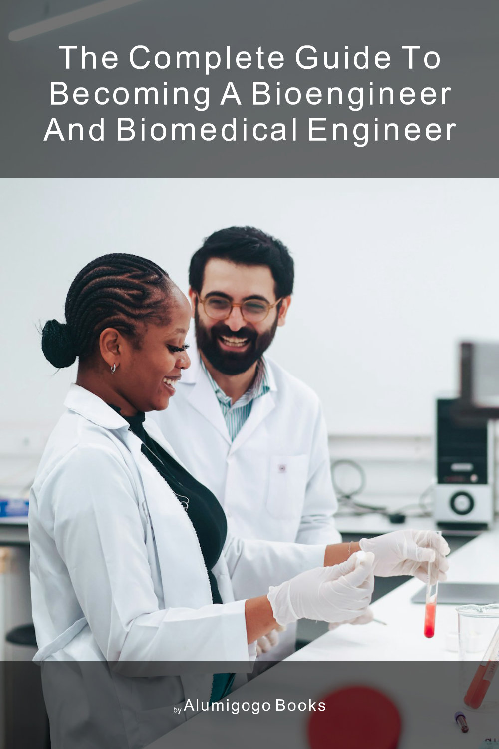 Cover of The Complete Guide to Becoming A Bioengineer and Biomedical Engineer
