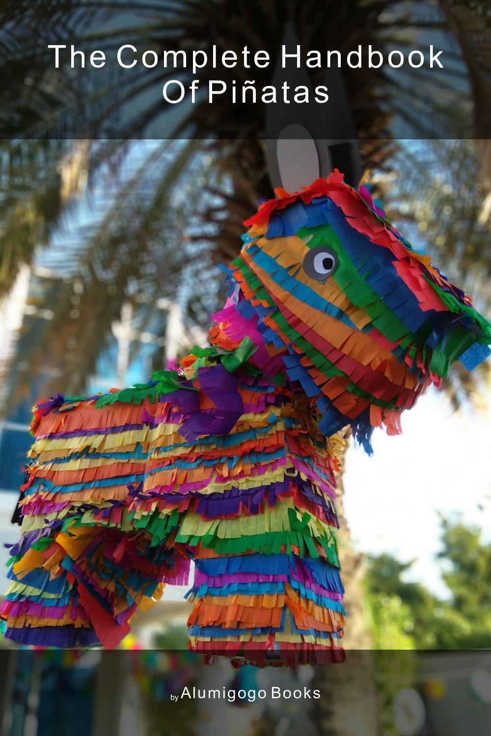 Cover of The Complete Handbook of Piñatas
