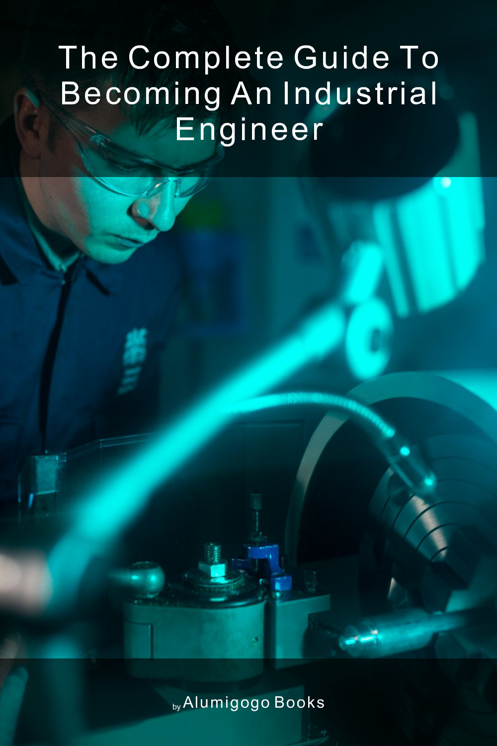 Cover of The Complete Guide to Becoming An Industrial Engineer