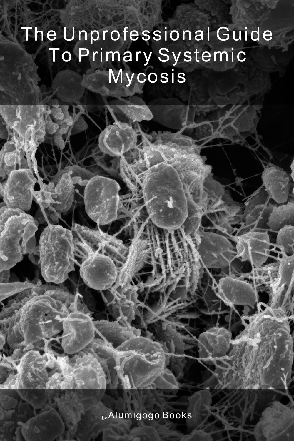 Cover of The Unprofessional Guide to primary systemic mycosis