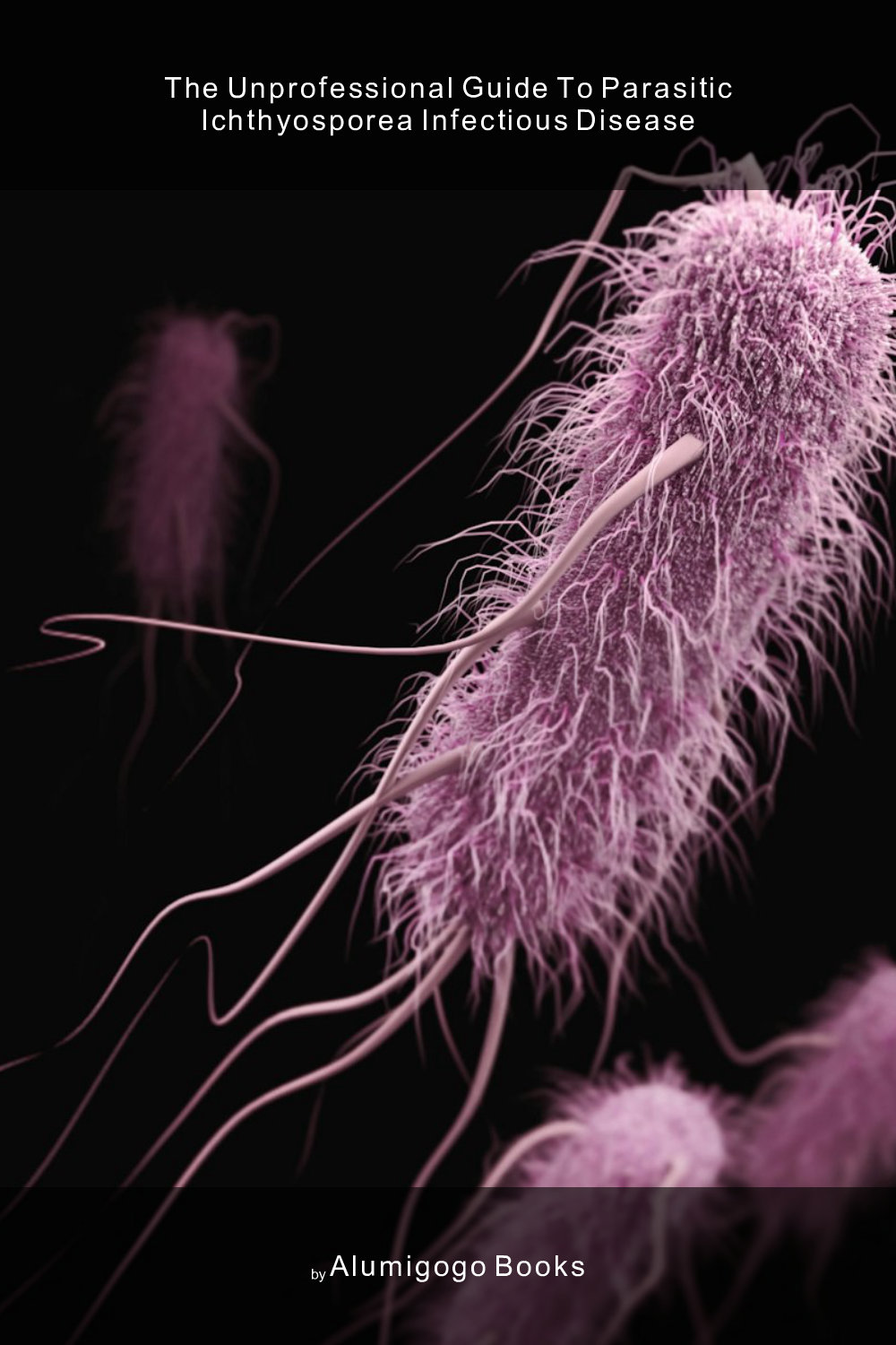 Cover of The Unprofessional Guide to parasitic Ichthyosporea infectious disease