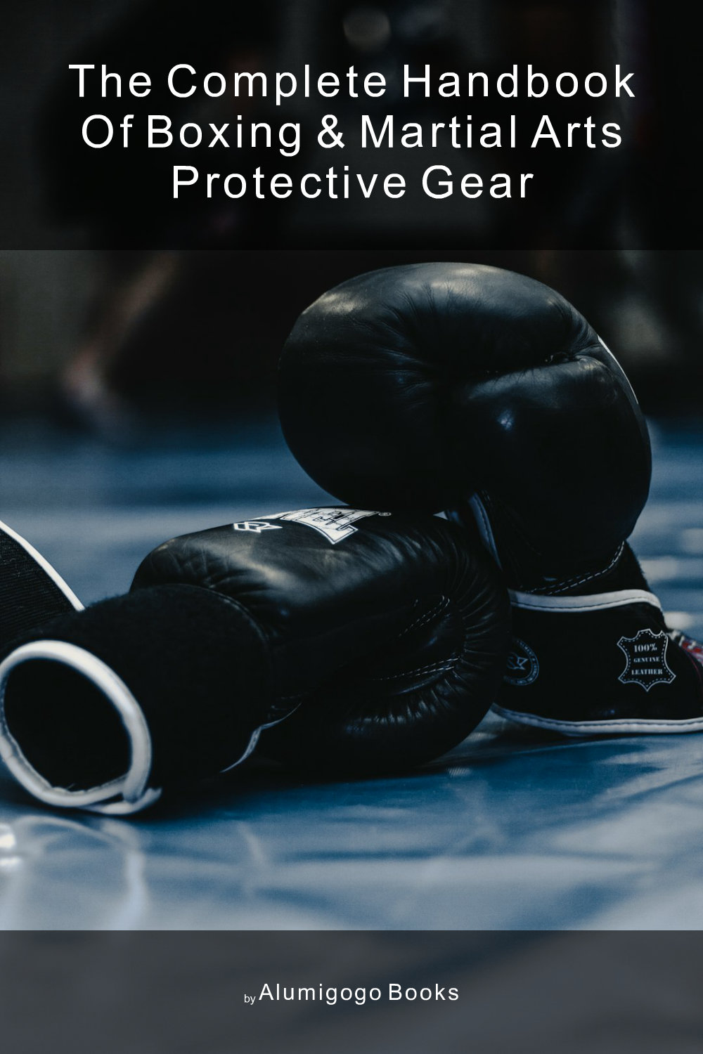 Cover of The Complete Handbook of Boxing & Martial Arts Protective Gear